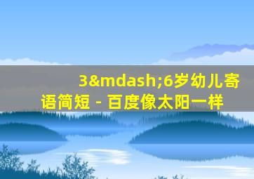 3—6岁幼儿寄语简短 - 百度像太阳一样